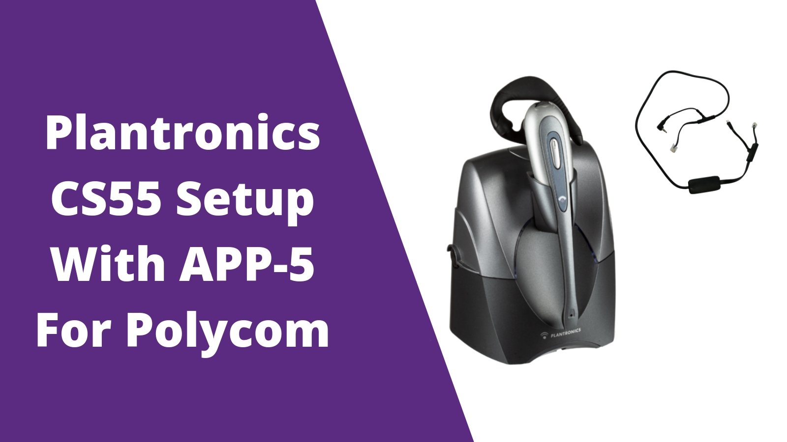 Plantronics CS55 Wireless Headset Setup Guide With APP-5 Hook Switch Cable - Headset Advisor