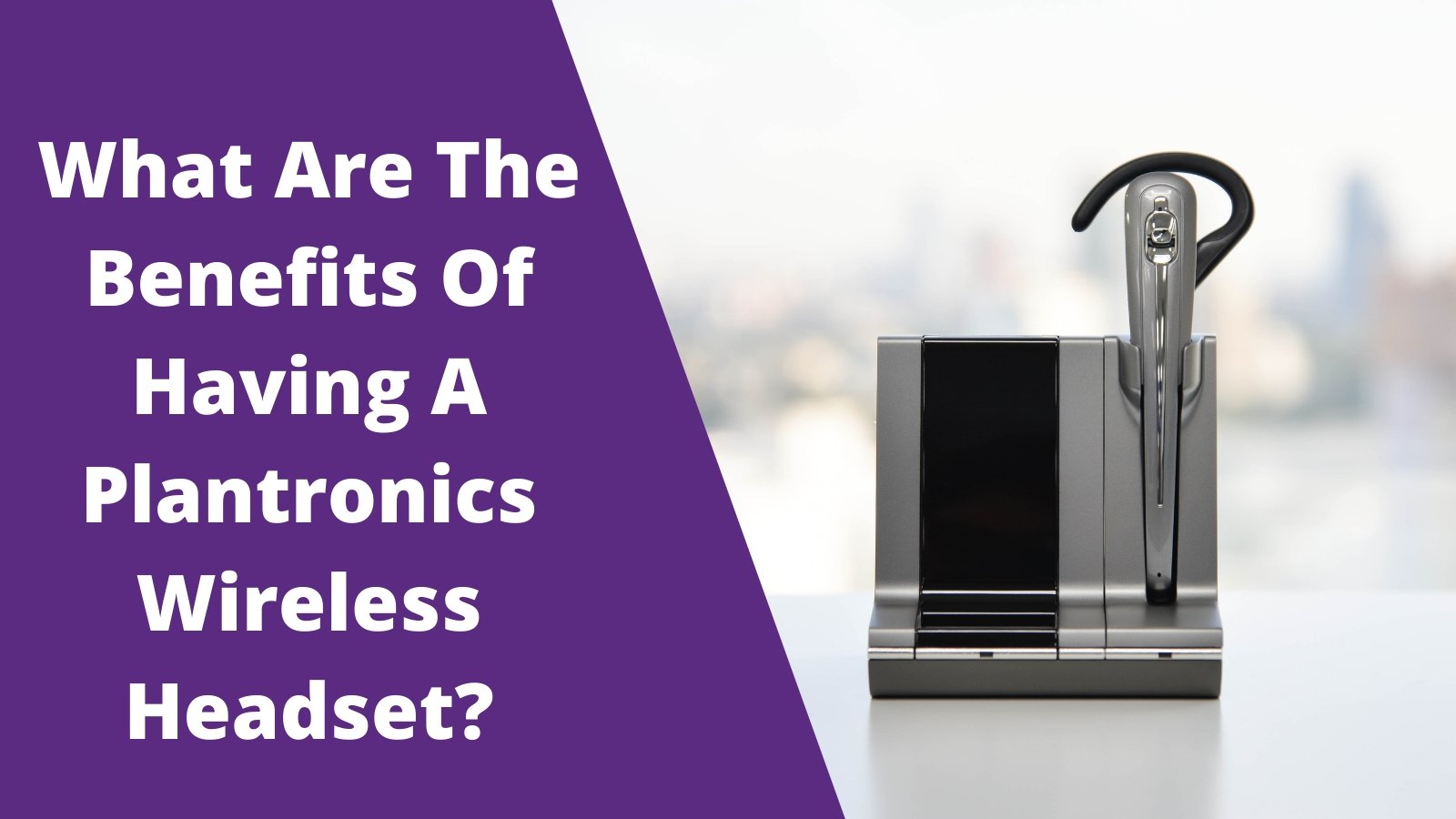 What Are The Benefits Of Having A Plantronics Wireless Headset? - Headset Advisor