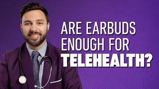 Are Earbuds Good Enough for Telehealth? Pros, Cons, and Better Alternatives