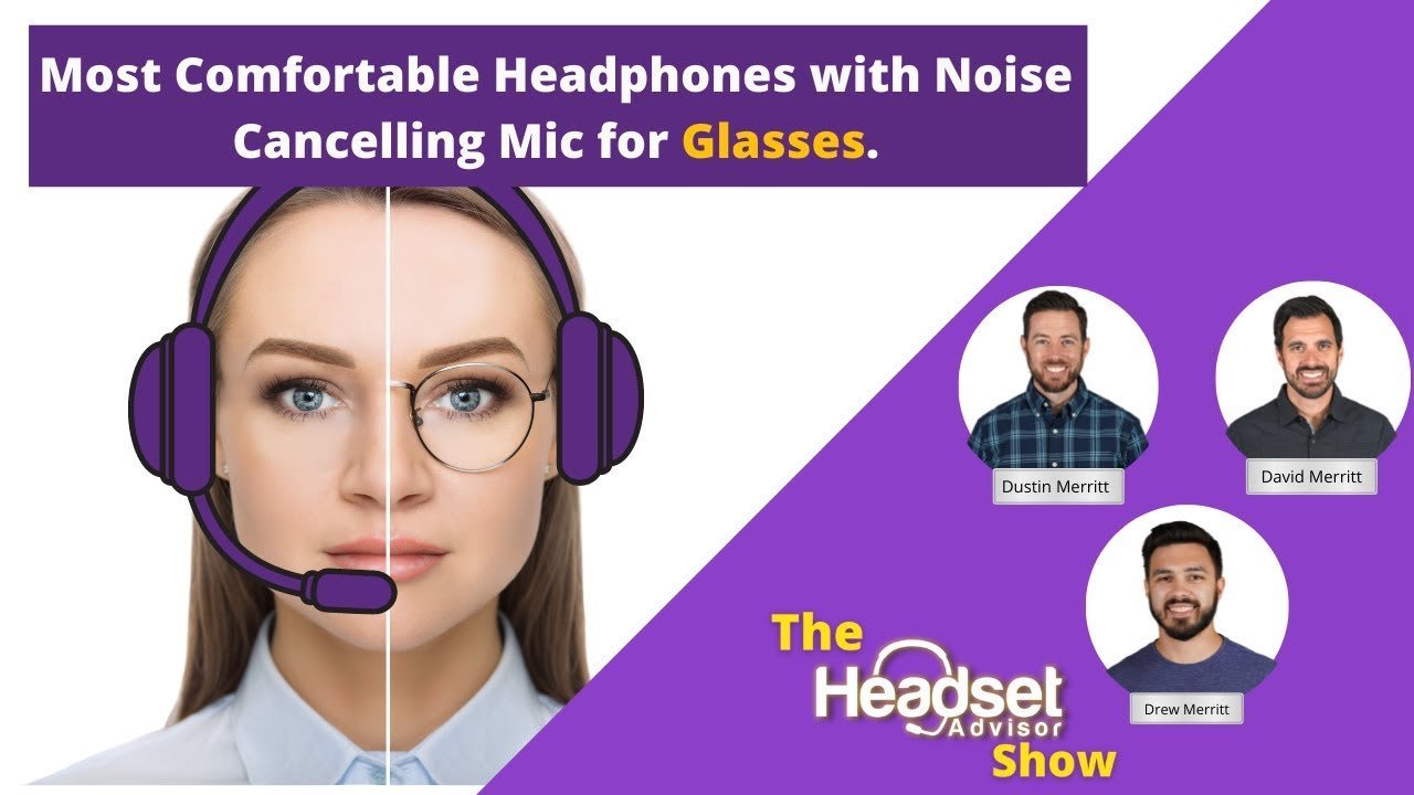 Most Comfortable Headphones For Glasses With Noise Cancelling Microphone - Headset Advisor