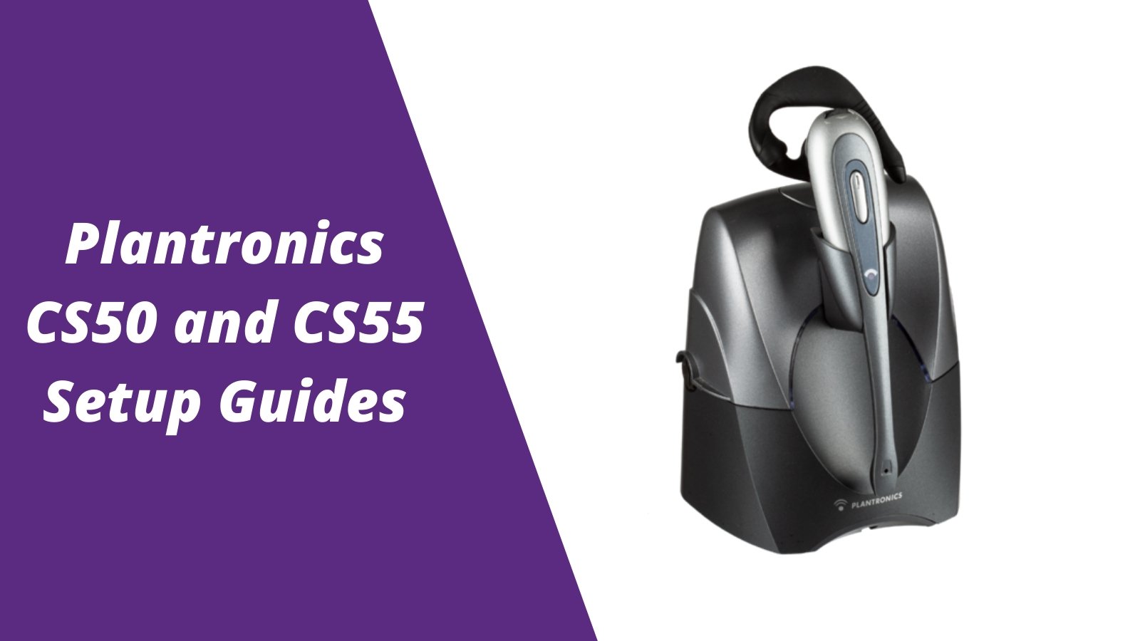 Plantronics CS50 and CS55 Wireless Headset Setup Guides - Headset Advisor