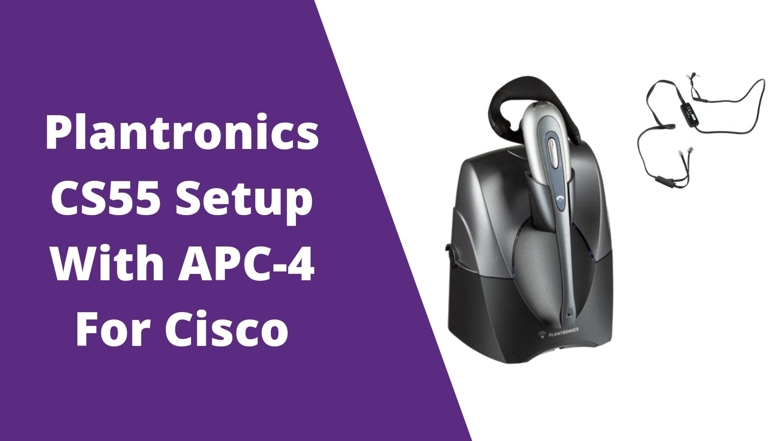 Plantronics CS55 Wireless Headset Setup With APC-4 For Cisco - Headset Advisor